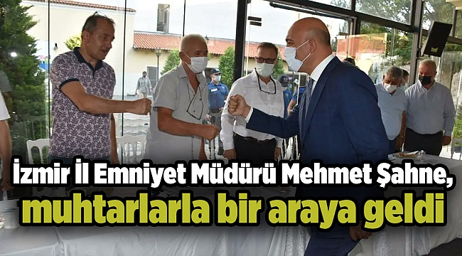 İzmir İl Emniyet Müdürü Mehmet Şahne, muhtarlarla bir araya geldi