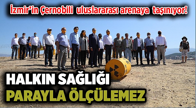 İzmir’in Çernobili uluslararası arenaya taşınıyor!