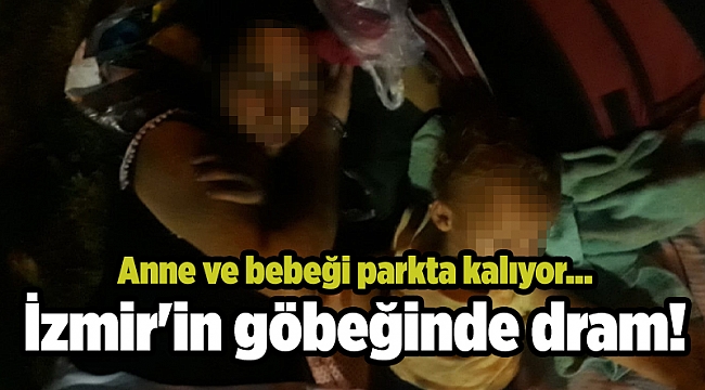 İzmir'in göbeğinde dram! Anne ve bebeği parkta kalıyor