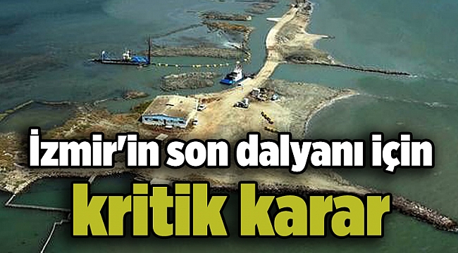 İzmir'in son dalyanı için kritik karar