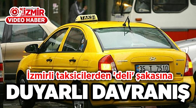 İzmirli taksicilerden 'deli' şakasına duyarlı davranış