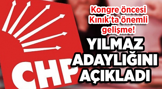 Kongre öncesi Kınık'ta önemli gelişme! Yılmaz adaylığını açıkladı