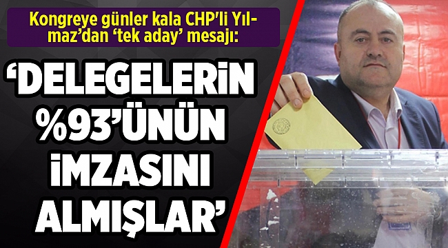 Kongreye günler kala CHP'li Yılmaz’dan ‘tek aday’ mesajı