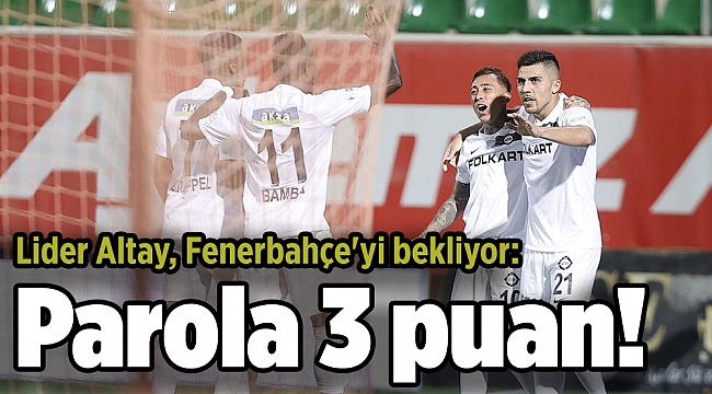 Lider Altay, Fenerbahçe'yi bekliyor: Parola 3 puan!