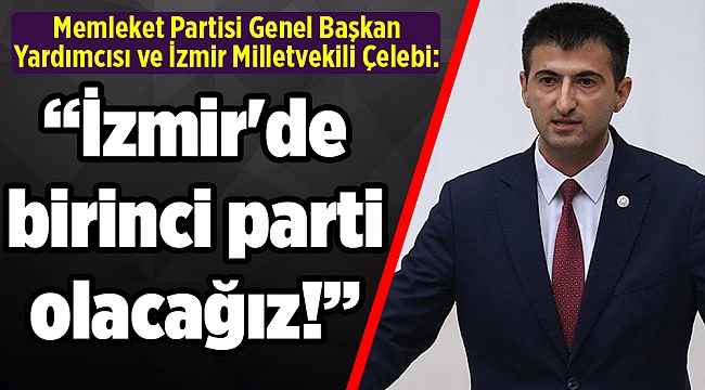 Memleket Partili Çelebi: İzmir&#039;de birinci parti olacağız!