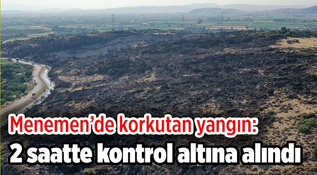 Menemen&#039;de korkutan yangın: 2 saatte kontrol altına alındı