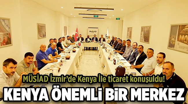 MÜSİAD İzmir’de Kenya İle Ticaret Konuşuldu