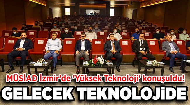  MÜSİAD İzmir’de 'Yüksek Teknoloji' Konuşuldu