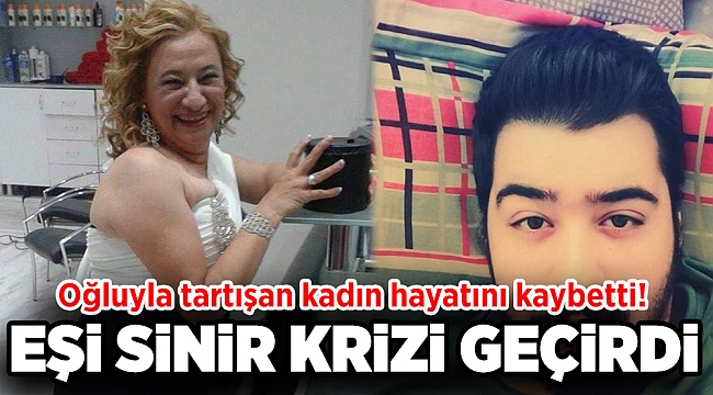 Oğluyla tartışan kadın hayatını kaybetti