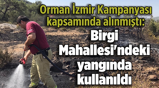 Orman İzmir Kampanyası kapsamında alınmıştı: Birgi Mahallesi'ndeki yangında kullanıldı