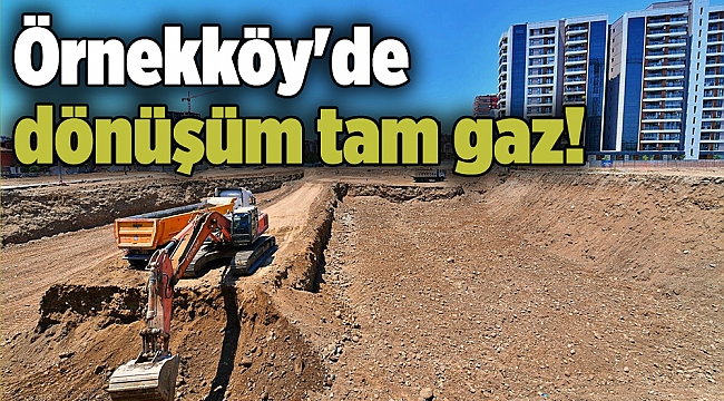 Örnekköy'de dönüşüm tam gaz!