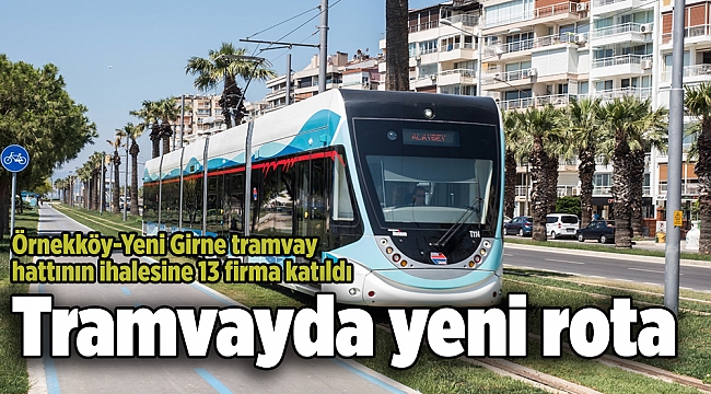 Örnekköy-Yeni Girne tramvay hattının ihalesine 13 firma katıldı