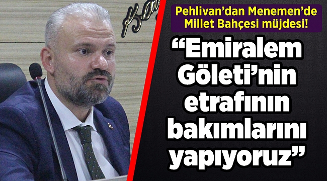 Pehlivan’dan Menemen’de Millet Bahçesi müjdesi