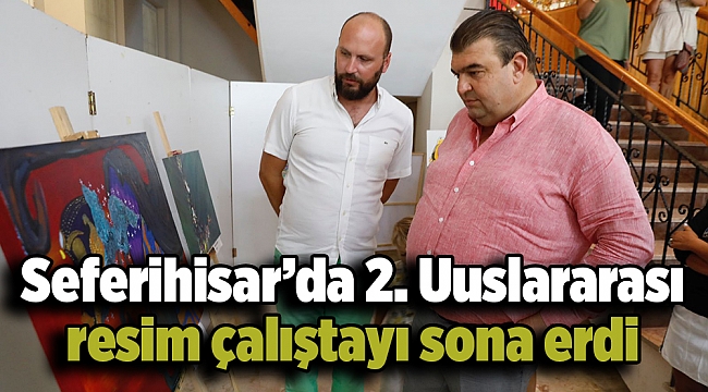 Seferihisar’da 2. Uuslararası resim çalıştayı sona erdi