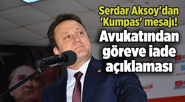 Serdar Aksoy'dan 'Kumpas' mesajı! Avukatından göreve iade açıklaması