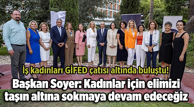 Soyer: Kadınlar için elimizi taşın altına sokmaya devam edeceğiz