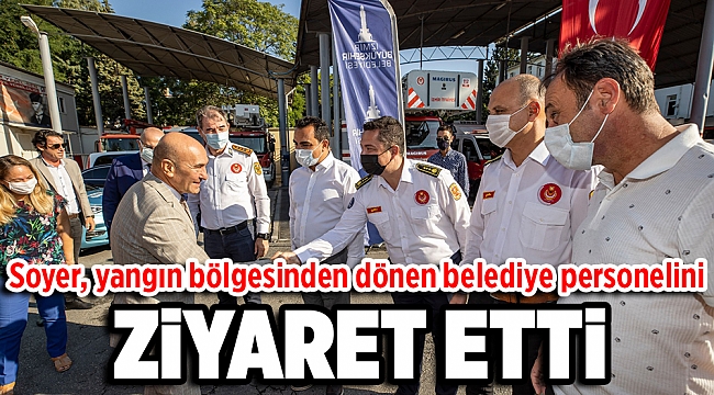 Soyer, yangın bölgesinden dönen belediye personelini ziyaret etti: “Bu gurur tarif edilemez”