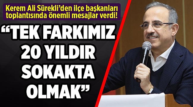 Sürekli’den ilçe başkanları toplantısında önemli mesajlar; Farkımız 20 yıldır sokakta olmak…