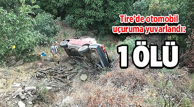Tire’de otomobil uçuruma yuvarlandı: 1 ölü