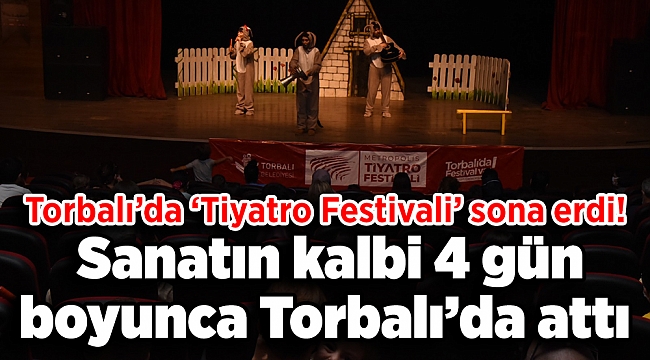 Torbalı’da ‘Tiyatro Festivali’ sona erdi, Sanatın kalbi 4 gün boyunca Torbalı’da attı