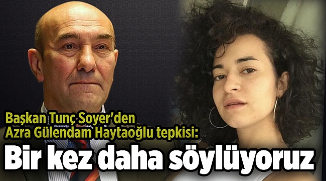 Tunç Soyer&#039;den Azra Gülendam Haytaoğlu tepkisi: Bir kez daha söylüyoruz