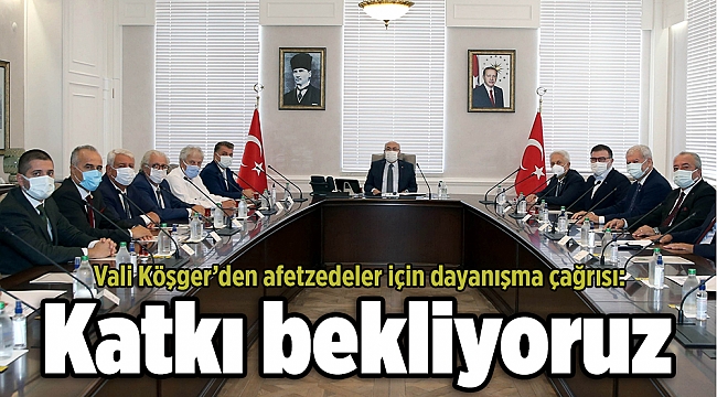 Vali Köşger’den afetzedeler için dayanışma çağrısı: Katkı bekliyoruz