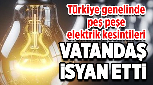 Vatandaşlar isyan etti: Türkiye genelinde peş peşe elektrik kesintileri