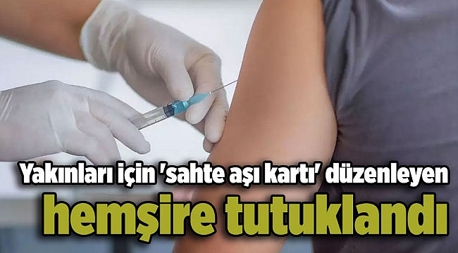 Yakınları için &#039;sahte aşı kartı&#039; düzenleyen hemşire tutuklandı