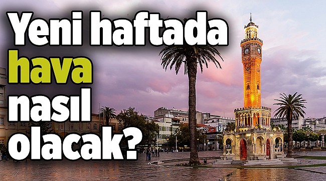 Yeni haftada hava nasıl olacak?