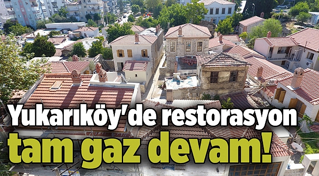 Yukarıköy'de restorasyon tam gaz devam!