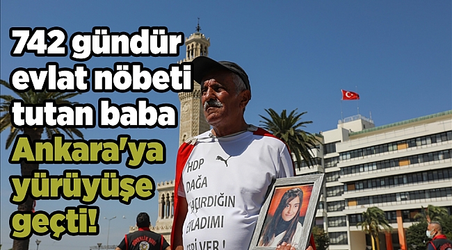 742 gündür evlat nöbeti tutan baba Ankara&#039;ya yürüyüşe geçti