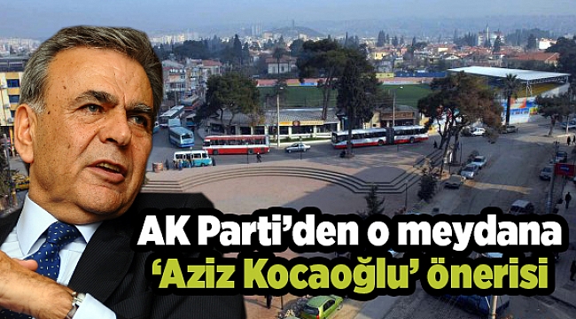 AK Parti&#039;den o meydana &#039;Aziz Kocaoğlu&#039; önerisi