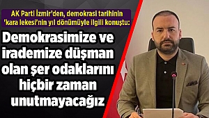 AK Parti İzmir’den, demokrasi tarihinin 'kara lekesi'nin yıl dönümüyle ilgili konuştu