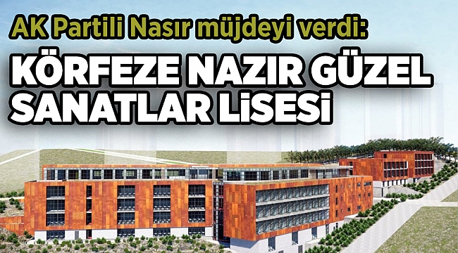 AK Partili Nasır&#039;dan Karşıyaka&#039;ya Güzel Sanatlar Lisesi müjdesi