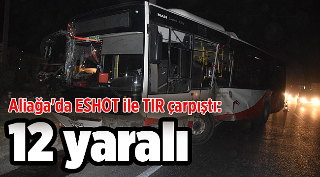 Aliağa'da ESHOT ile TIR çarpıştı: 12 yaralı