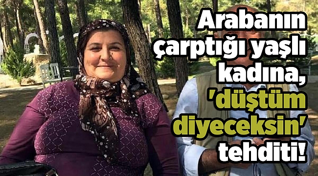 Arabanın çarptığı yaşlı kadına, 'düştüm diyeceksin' tehditi!