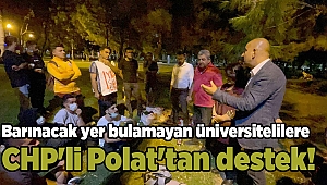 Barınacak yer bulamayan üniversitelilere CHP'li Polat'tan destek!
