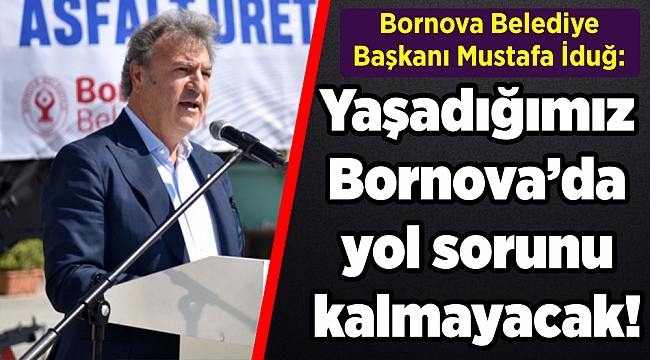 Başkan İduğ: “Bornova’da yol sorunu kalmayacak”