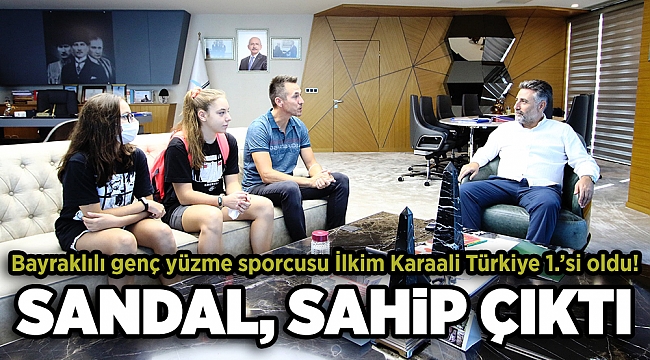 BAŞKAN SANDAL BAYRAKLI’NIN GURURU İLKİM’E SAHİP ÇIKTI