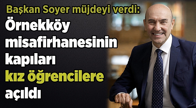 Başkan Soyer müjdeyi verdi: Örnekköy misafirhanesinin kapıları kız öğrencilere açıldı