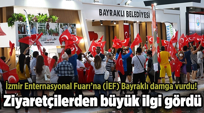BAYRAKLI BELEDİYESİ İEF’TE DE FARKINI HİSSETTİRDİ
