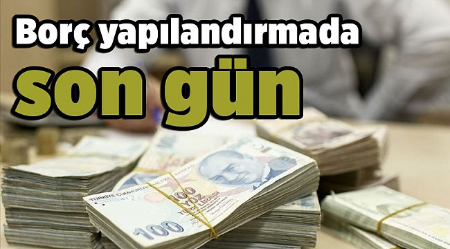 Borç yapılandırmada son gün