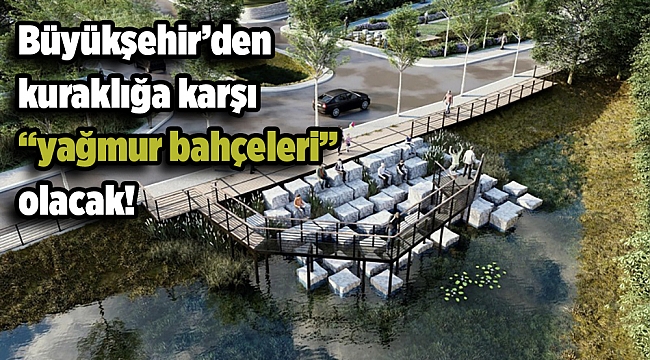 Büyükşehir’den kuraklığa karşı “yağmur bahçeleri”