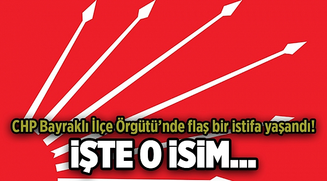 CHP Bayraklı’da flaş istifa