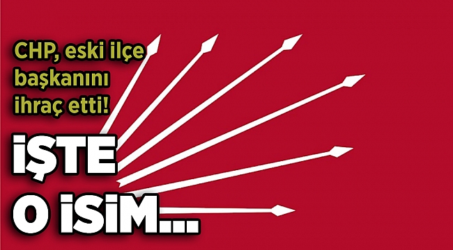 CHP, eski ilçe başkanını ihraç etti