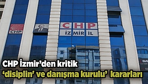 CHP İzmir’den kritik ‘disiplin' ve danışma kurulu’ kararları