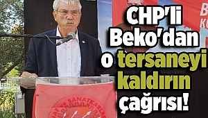 CHP'li Beko'dan o tersaneyi kaldırın çağrısı!
