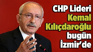 CHP Lideri Kılıçdaroğlu bugün İzmir'de