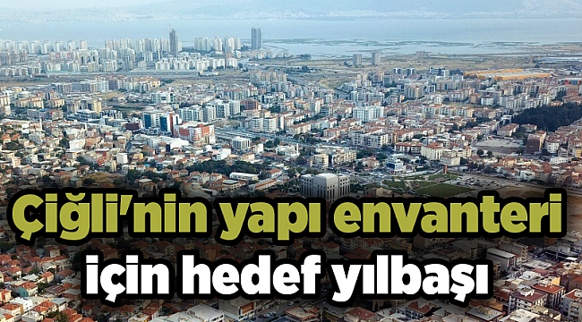Çiğli'nin yapı envanteri için hedef yılbaşı