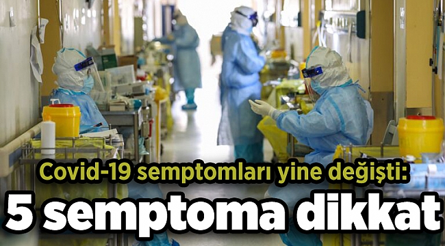 Covid-19 semptomları yine değişti: 5 semptoma dikkat
